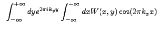 $\displaystyle ~\int_{-\infty}^{+\infty} dy e^{2{\pi}ik_{y}y} \int_{-\infty}^{+\infty} dx W(x,y) \cos(2{\pi}k_{x}x)$