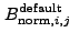 $\displaystyle B_{{\rm norm},i,j}^{\rm default}~$
