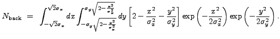 $\displaystyle N_{\rm back}~=~\int_{-\sqrt{2}\sigma_{x}}^{\sqrt{2}\sigma_{x}} dx...
...\frac{x^2}{2\sigma_{x}^2}\right) \exp\left(-\frac{y^2}{2\sigma_{y}^2} \right) .$