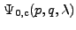 $ \Psi_{\rm0,c}(p,q,{\lambda})$