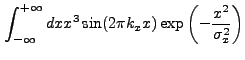 $\displaystyle \int_{-\infty}^{+\infty} dx x^3 \sin(2{\pi}k_{x}x) \exp\left(-\frac{x^2}{\sigma_{x}^2}\right)$