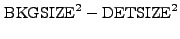 $ {\rm BKGSIZE}^2 - {\rm DETSIZE}^2$