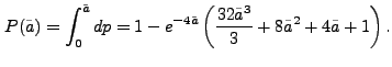 $\displaystyle P(\tilde{a}) = \int_0^{\tilde{a}}dp = 1 - e^{-4\tilde{a}}\left(\frac{32\tilde{a}^3}{3} + 8\tilde{a}^2 + 4\tilde{a} +1 \right).$