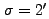 $ \sigma =
2^\prime$