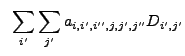 $\displaystyle ~\sum_{i'} \sum_{j'} a_{i,i',i'',j,j',j''} D_{i',j'}$