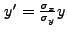 $ y' = \frac{\sigma_{x}}{\sigma_{y}}y$