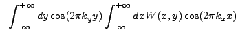 $\displaystyle ~\int_{-\infty}^{+\infty} dy \cos(2{\pi}k_{y}y) \int_{-\infty}^{+\infty} dx W(x,y) \cos(2{\pi}k_{x}x)$