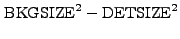 $ {\rm BKGSIZE}^2 - {\rm DETSIZE}^2$