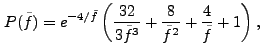 $\displaystyle P(\tilde{f}) = e^{-4/\tilde{f}} \left( \frac{32}{3\tilde{f}^3} + \frac{8}{\tilde{f}^2} + \frac{4}{\tilde{f}} + 1 \right),$