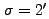 $ \sigma =
2^\prime$