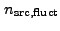 $ n_{\rm src,fluct}$