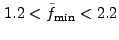$ 1.2 < \tilde{f}_{\rm min} < 2.2$