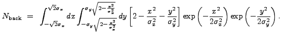 $\displaystyle N_{\rm back}~=~\int_{-\sqrt{2}\sigma_{x}}^{\sqrt{2}\sigma_{x}} dx...
...\frac{x^2}{2\sigma_{x}^2}\right) \exp\left(-\frac{y^2}{2\sigma_{y}^2} \right) .$