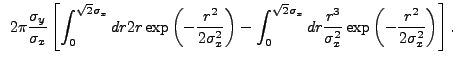 $\displaystyle ~2{\pi}\frac{\sigma_{y}}{\sigma_{x}} \left[\int_0^{\sqrt{2}\sigma...
...dr \frac{r^3}{\sigma_{x}^2} \exp\left(-\frac{r^2}{2\sigma_{x}^2}\right)\right].$