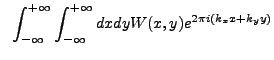 $\displaystyle ~\int_{-\infty}^{+\infty} \int_{-\infty}^{+\infty} dx dy W(x,y) e^{2{\pi}i(k_{x}x+k_{y}y)}$