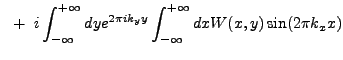 $\displaystyle ~+~i \int_{-\infty}^{+\infty} dy e^{2{\pi}ik_{y}y} \int_{-\infty}^{+\infty} dx W(x,y) \sin(2{\pi}k_{x}x)$