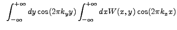 $\displaystyle ~\int_{-\infty}^{+\infty} dy \cos(2{\pi}k_{y}y) \int_{-\infty}^{+\infty} dx W(x,y) \cos(2{\pi}k_{x}x)$