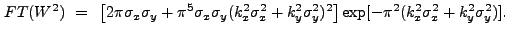 $\displaystyle FT(W^2)~=~\left[2{\pi}\sigma_{x}\sigma_{y} + {\pi}^5\sigma_{x}\si...
...\sigma_{y}^2)^2\right]\exp[-{\pi}^2(k_{x}^2\sigma_{x}^2+k_{y}^2\sigma_{y}^2)] .$