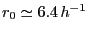 $r_0\simeq6.4 \,
h^{-1}$